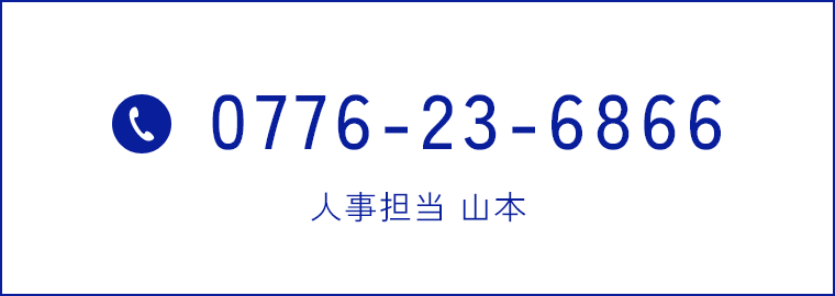 電話でのお問い合わせ 0776-23-6866 人事担当 山本